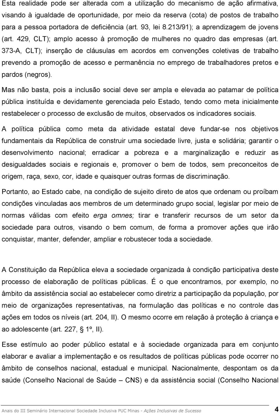 373-A, CLT); inserção de cláusulas em acordos em convenções coletivas de trabalho prevendo a promoção de acesso e permanência no emprego de trabalhadores pretos e pardos (negros).