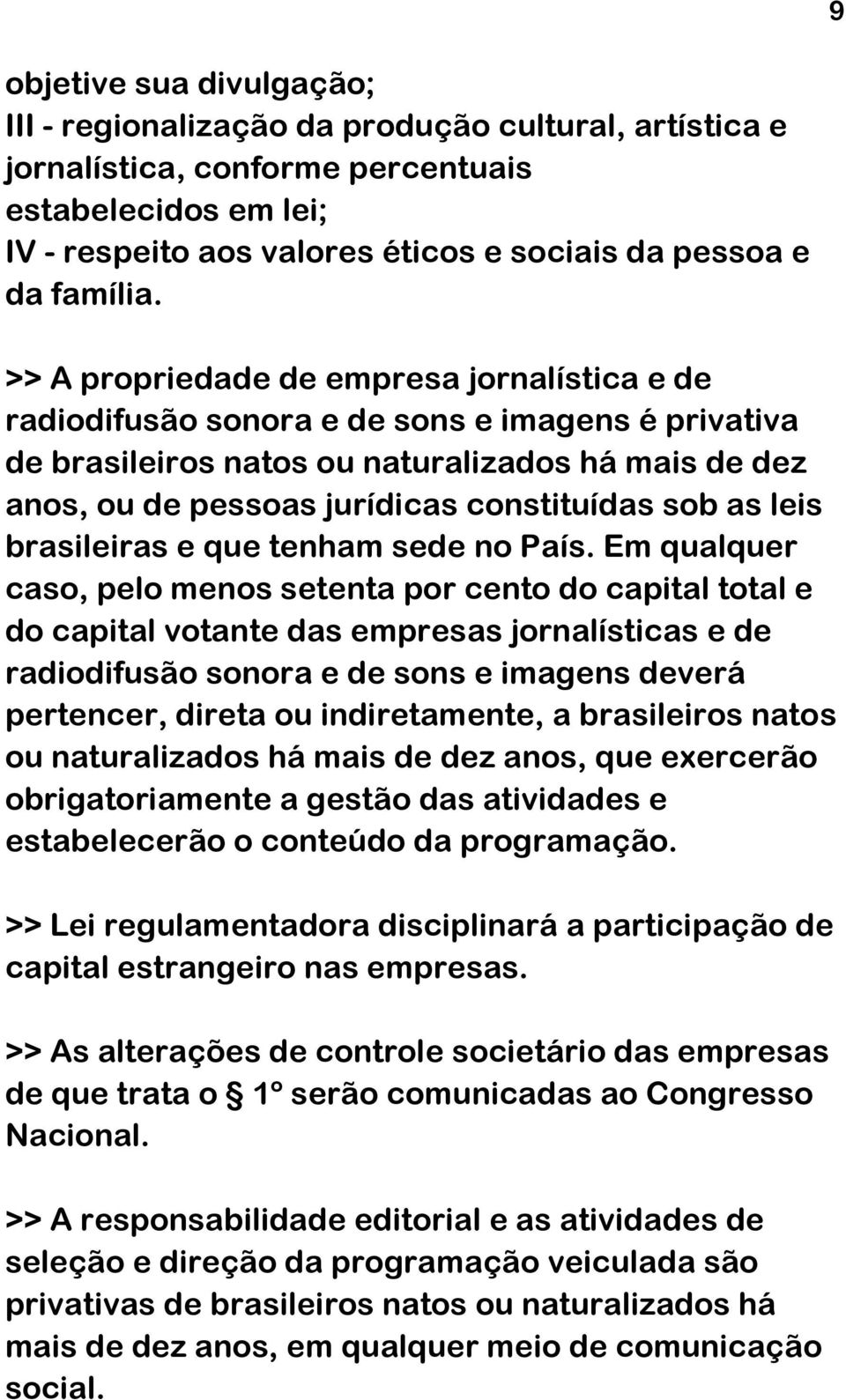 >> A propriedade de empresa jornalística e de radiodifusão sonora e de sons e imagens é privativa de brasileiros natos ou naturalizados há mais de dez anos, ou de pessoas jurídicas constituídas sob
