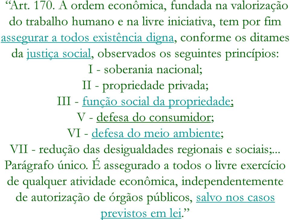 ditames da justiça social, observados os seguintes princípios: I - soberania nacional; II - propriedade privada; III - função social da