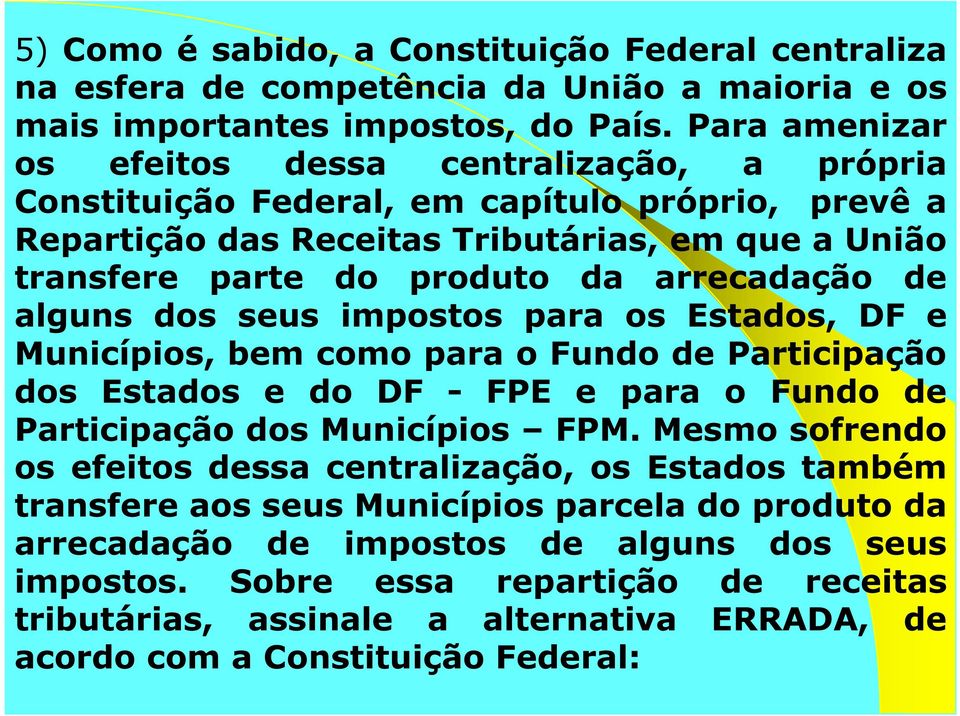 arrecadação de alguns dos seus impostos para os Estados, DF e Municípios, bem como para o Fundo de Participação dos Estados e do DF - FPE e para o Fundo de Participação dos Municípios FPM.