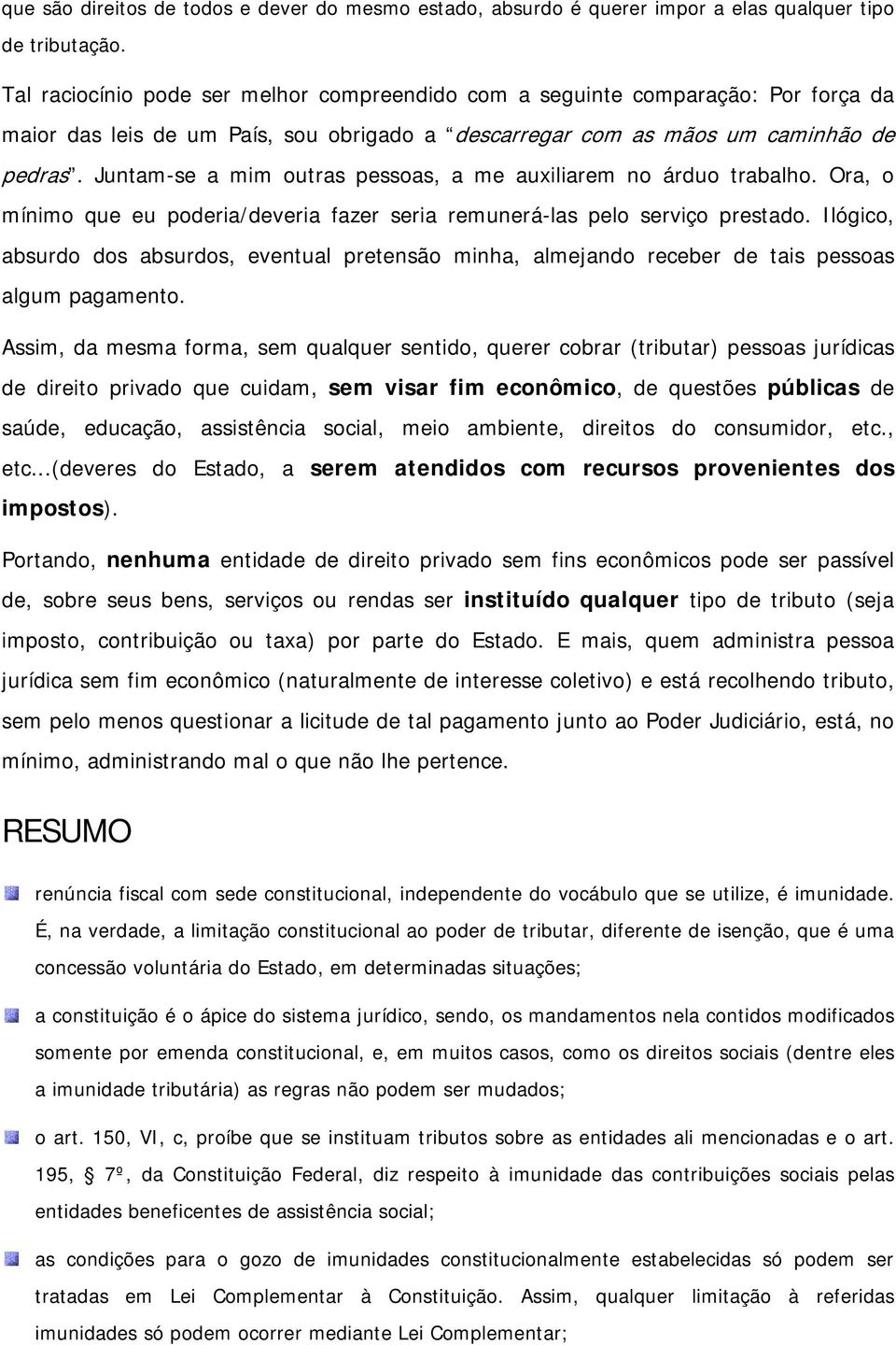 Juntam-se a mim outras pessoas, a me auxiliarem no árduo trabalho. Ora, o mínimo que eu poderia/deveria fazer seria remunerá-las pelo serviço prestado.