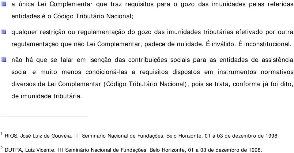 não há que se falar em isenção das contribuições sociais para as entidades de assistência social e muito menos condicioná-las a requisitos dispostos em instrumentos normativos diversos da Lei