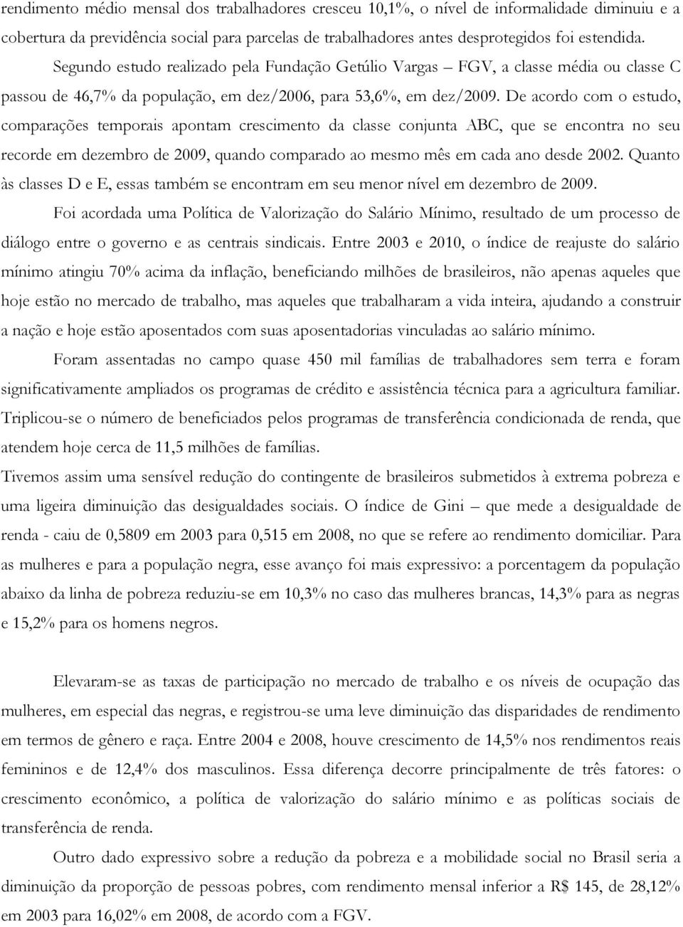 De acordo com o estudo, comparações temporais apontam crescimento da classe conjunta ABC, que se encontra no seu recorde em dezembro de 2009, quando comparado ao mesmo mês em cada ano desde 2002.