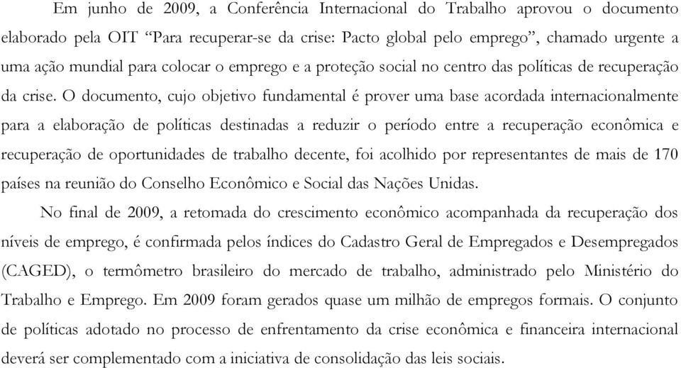 O documento, cujo objetivo fundamental é prover uma base acordada internacionalmente para a elaboração de políticas destinadas a reduzir o período entre a recuperação econômica e recuperação de