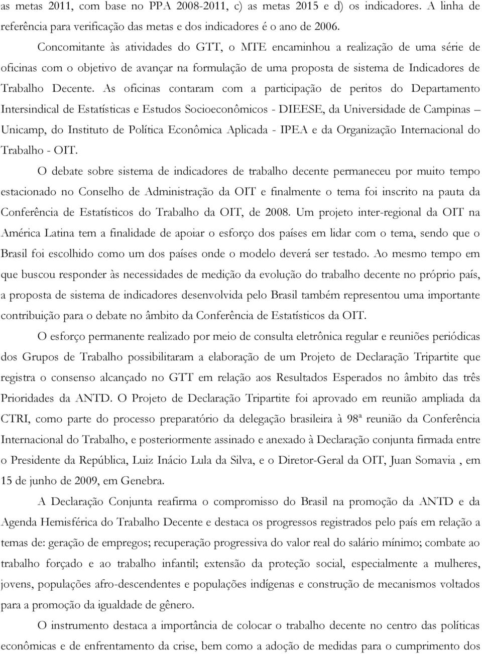 As oficinas contaram com a participação de peritos do Departamento Intersindical de Estatísticas e Estudos Socioeconômicos - DIEESE, da Universidade de Campinas Unicamp, do Instituto de Política