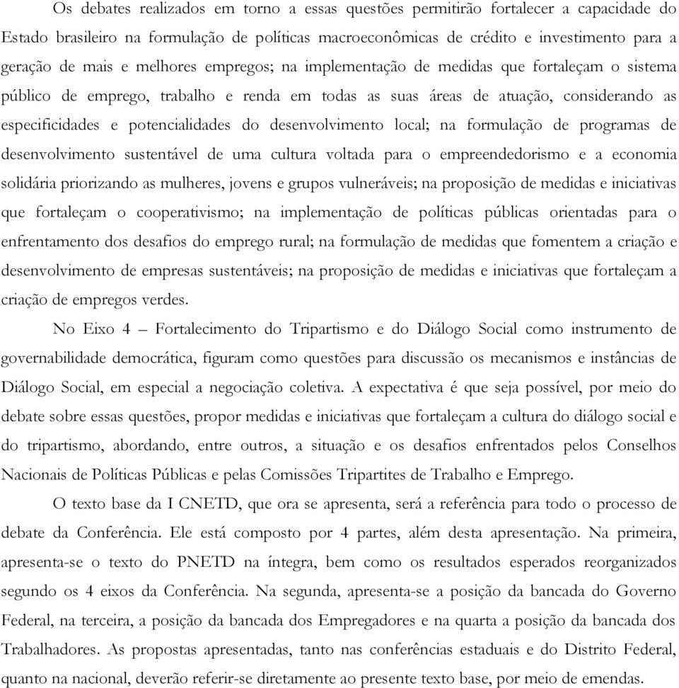 desenvolvimento local; na formulação de programas de desenvolvimento sustentável de uma cultura voltada para o empreendedorismo e a economia solidária priorizando as mulheres, jovens e grupos