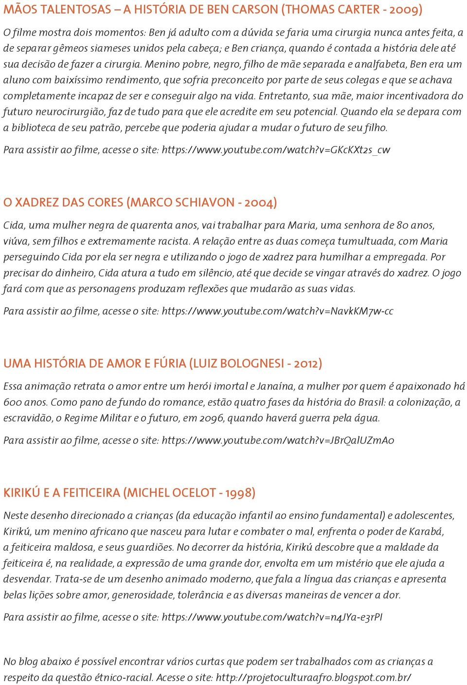 Menino pobre, negro, filho de mãe separada e analfabeta, Ben era um aluno com baixíssimo rendimento, que sofria preconceito por parte de seus colegas e que se achava completamente incapaz de ser e