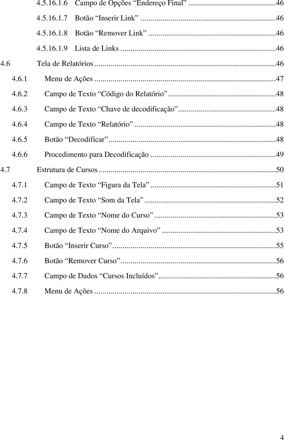 ..49 4.7 Estrutura de Cursos...50 4.7.1 Campo de Texto Figura da Tela...51 4.7.2 Campo de Texto Som da Tela...52 4.7.3 Campo de Texto Nome do Curso...53 4.7.4 Campo de Texto Nome do Arquivo.