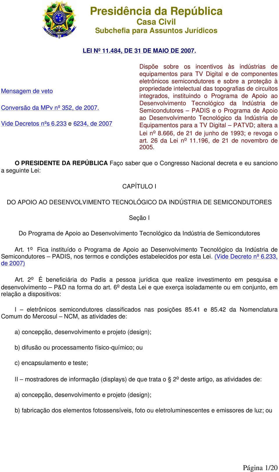 de circuitos integrados, instituindo o Programa de Apoio ao Desenvolvimento Tecnológico da Indústria de Semicondutores PADIS e o Programa de Apoio ao Desenvolvimento Tecnológico da Indústria de