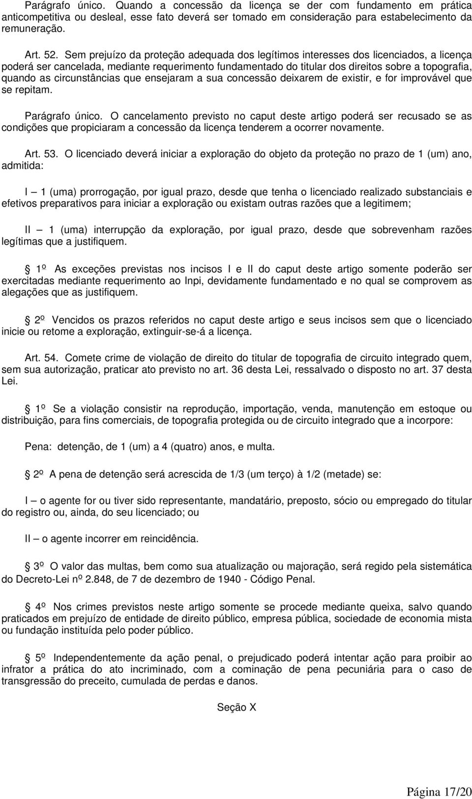 Sem prejuízo da proteção adequada dos legítimos interesses dos licenciados, a licença poderá ser cancelada, mediante requerimento fundamentado do titular dos direitos sobre a topografia, quando as