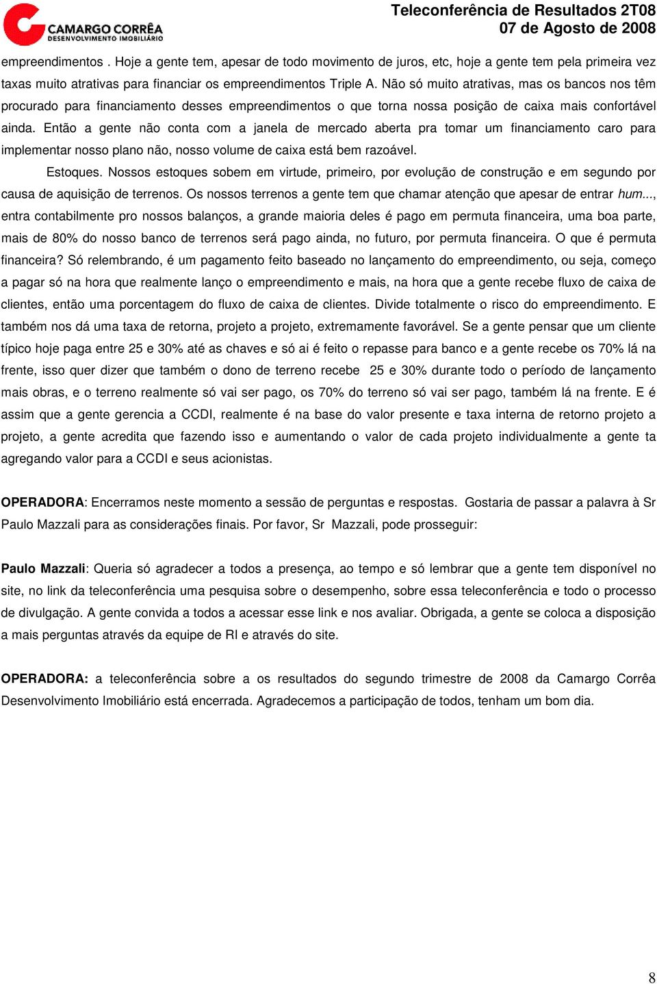 Então a gente não conta com a janela de mercado aberta pra tomar um financiamento caro para implementar nosso plano não, nosso volume de caixa está bem razoável. Estoques.