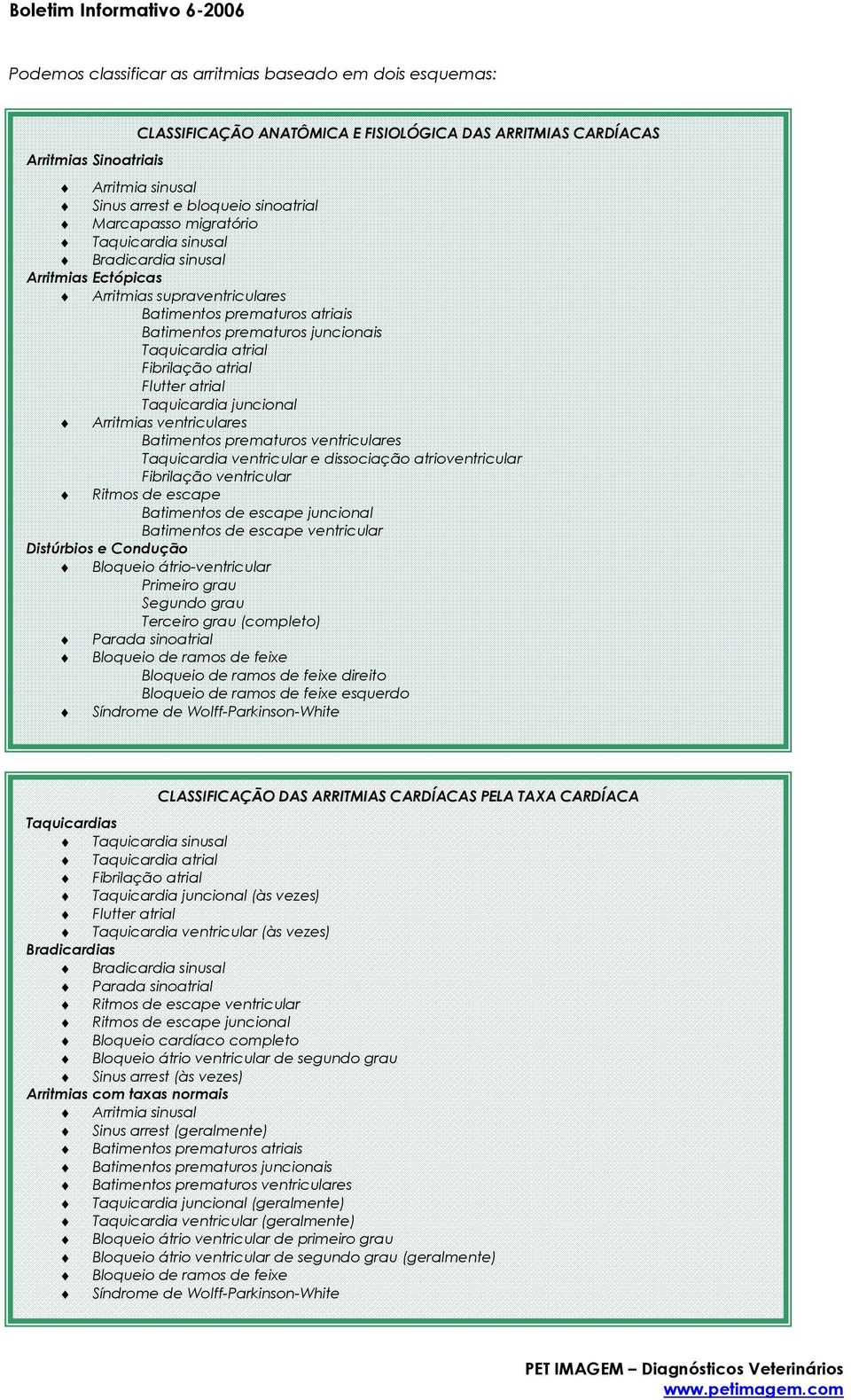 Fibrilação atrial Flutter atrial Taquicardia juncional Arritmias ventriculares Batimentos prematuros ventriculares Taquicardia ventricular e dissociação atrioventricular Fibrilação ventricular Ritmos