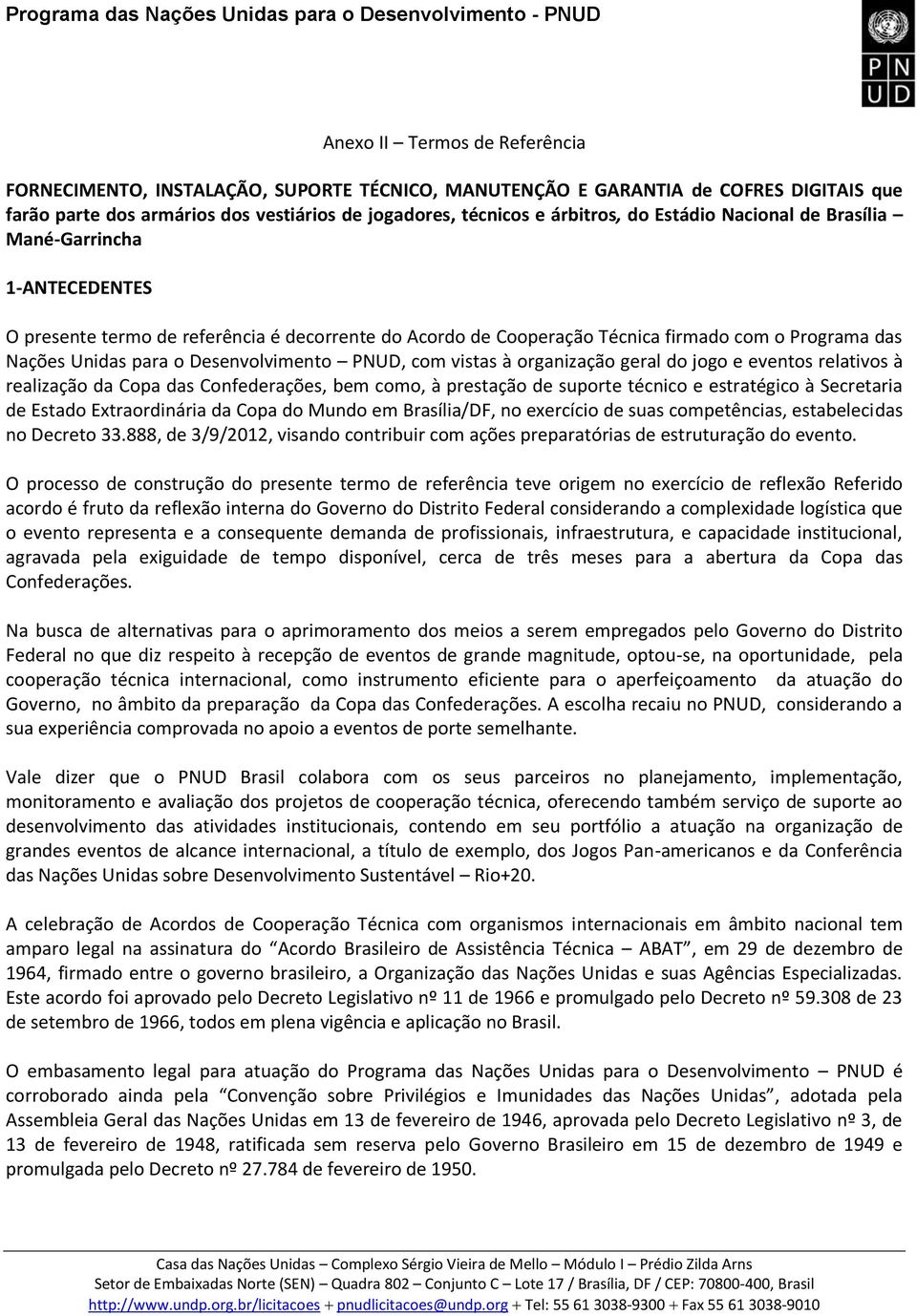 PNUD, com vistas à organização geral do jogo e eventos relativos à realização da Copa das Confederações, bem como, à prestação de suporte técnico e estratégico à Secretaria de Estado Extraordinária