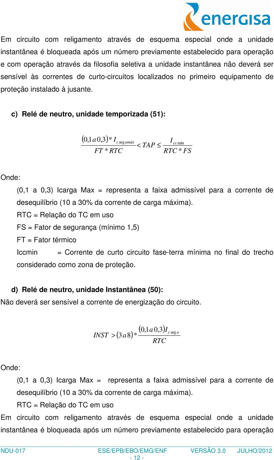 c) Relé de neutro, unidade temporizada (51): (,1 a 0,3) 0 * I c arg amáx I cc min < TAP FT * RTC RTC * FS Onde: (0,1 a 0,3) Icarga Max = representa a faixa admissível para a corrente de desequilíbrio