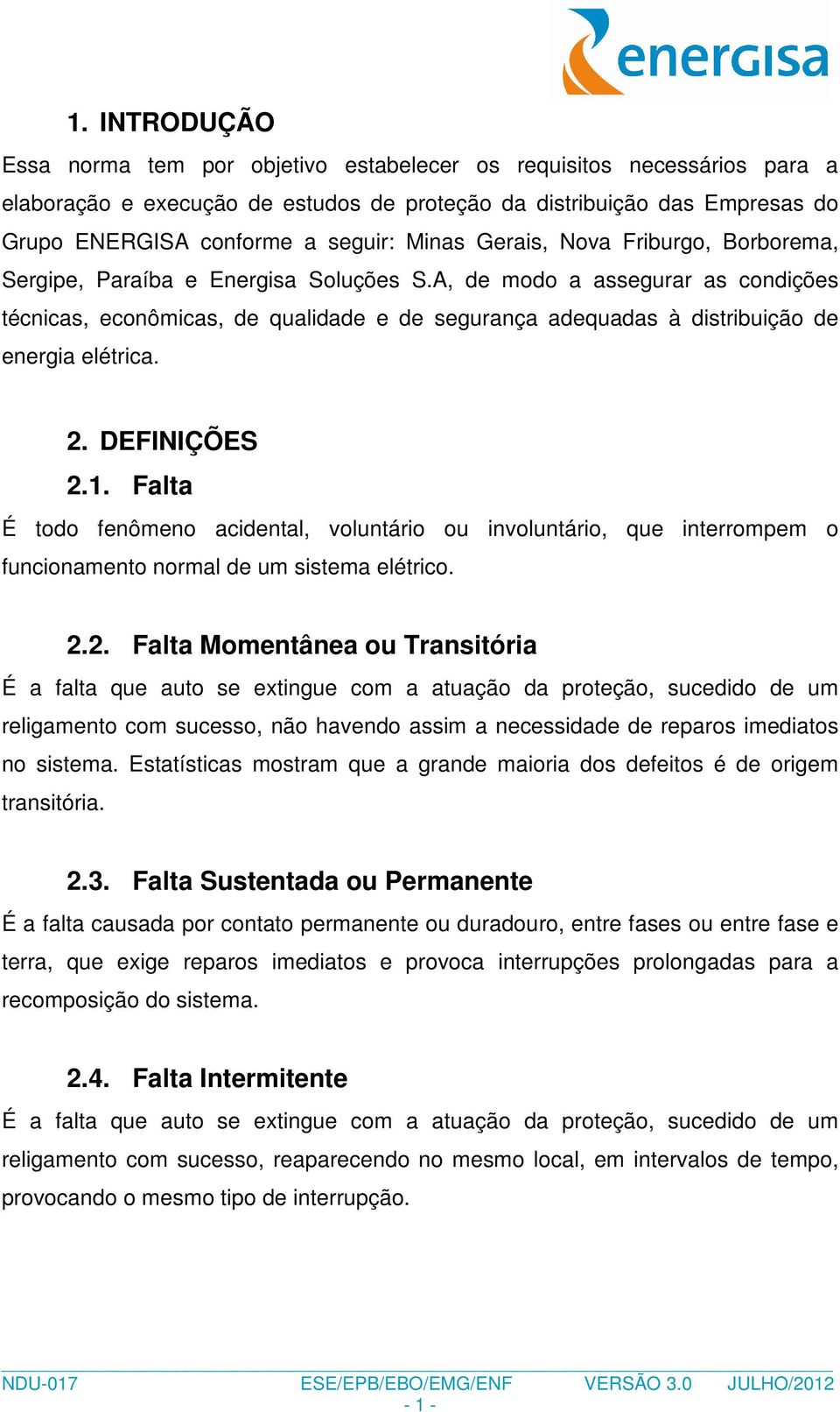 A, de modo a assegurar as condições técnicas, econômicas, de qualidade e de segurança adequadas à distribuição de energia elétrica. 2. DEFINIÇÕES 2.1.