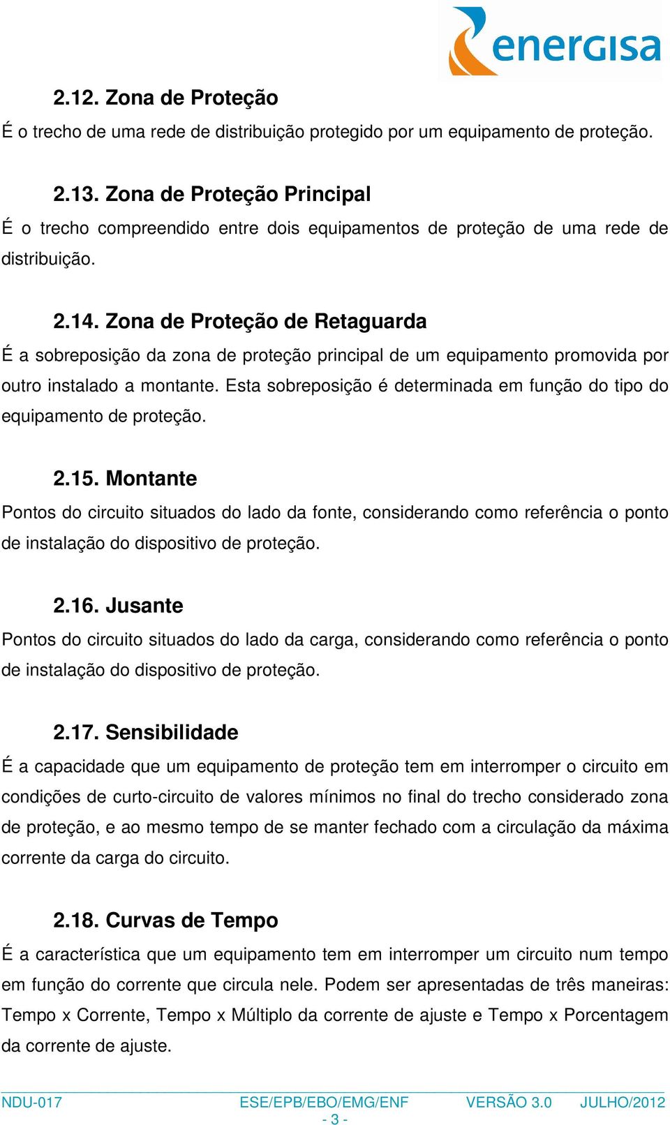 Zona de Proteção de Retaguarda É a sobreposição da zona de proteção principal de um equipamento promovida por outro instalado a montante.