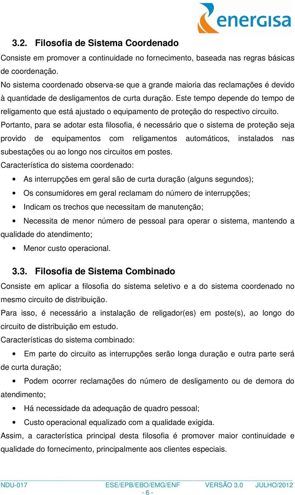 Este tempo depende do tempo de religamento que está ajustado o equipamento de proteção do respectivo circuito.