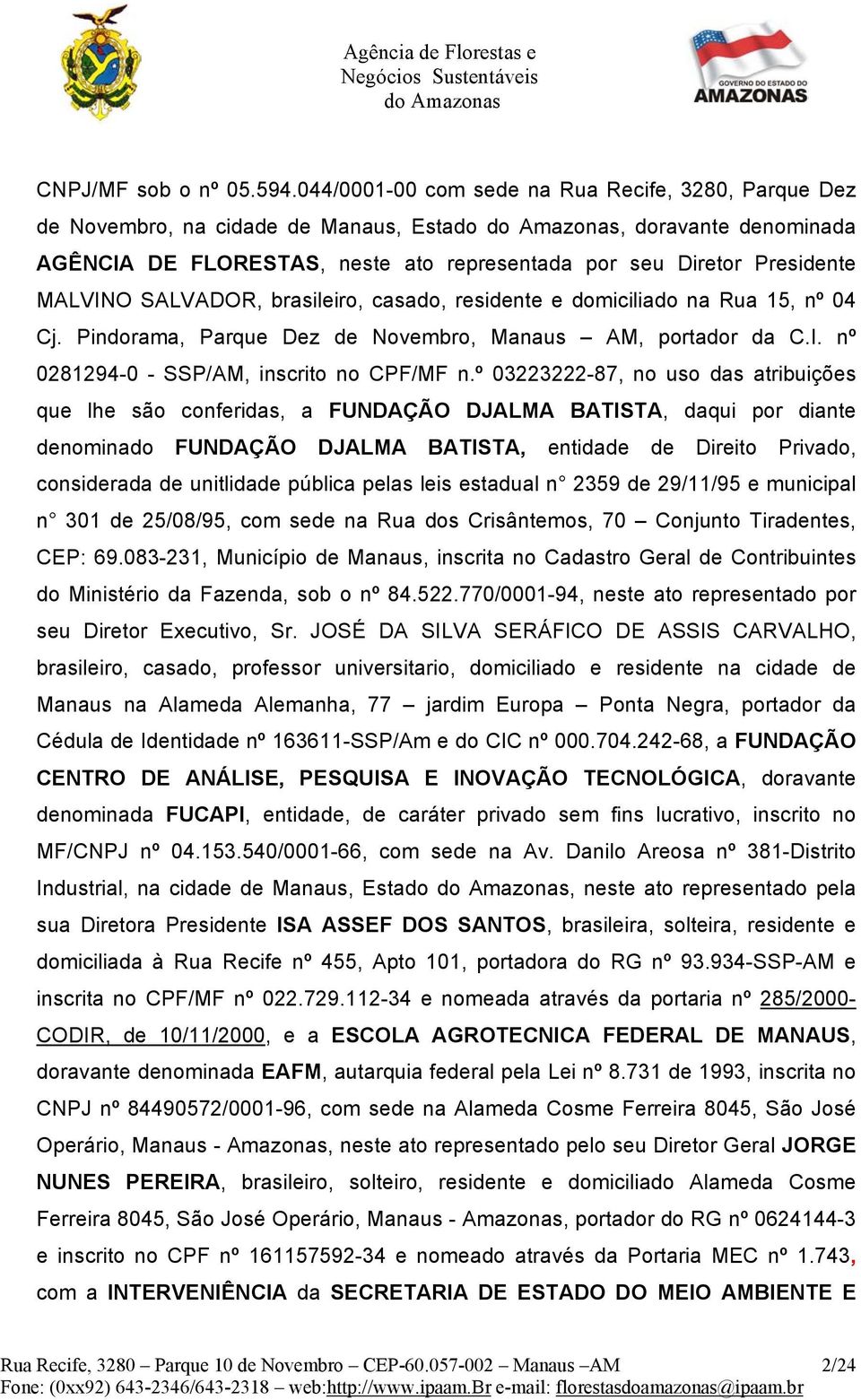 MALVINO SALVADOR, brasileiro, casado, residente e domiciliado na Rua 15, nº 04 Cj. Pindorama, Parque Dez de Novembro, Manaus AM, portador da C.I. nº 0281294-0 - SSP/AM, inscrito no CPF/MF n.