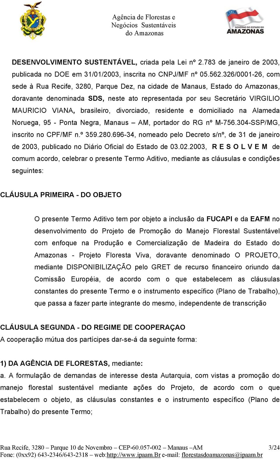 divorciado, residente e domiciliado na Alameda Noruega, 95 - Ponta Negra, Manaus AM, portador do RG nº M-756.304-SSP/MG, inscrito no CPF/MF n.º 359.280.