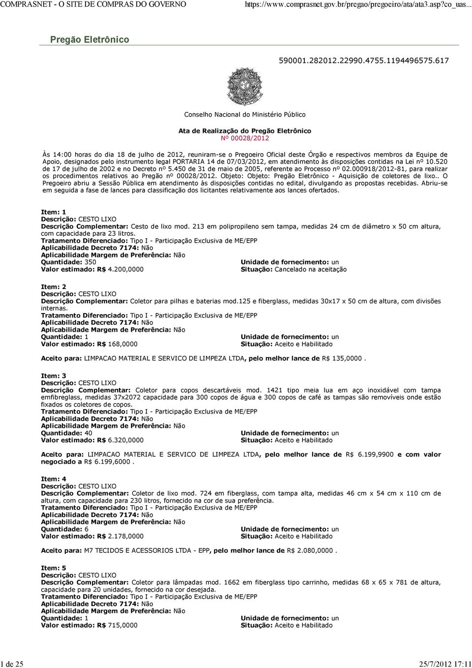 membros da Equipe de Apoio, designados pelo instrumento legal PORTARIA 14 de 07/03/2012, em atendimento às disposições contidas na Lei nº 10.520 de 17 de julho de 2002 e no Decreto nº 5.