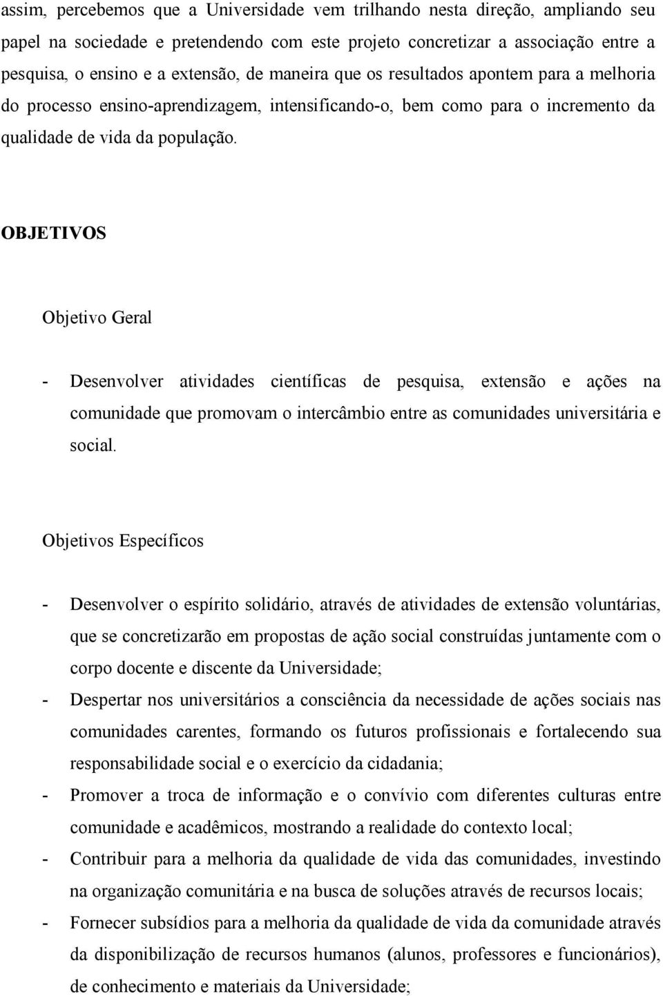 OBJETIVOS Objetivo Geral - Desenvolver atividades científicas de pesquisa, extensão e ações na comunidade que promovam o intercâmbio entre as comunidades universitária e social.