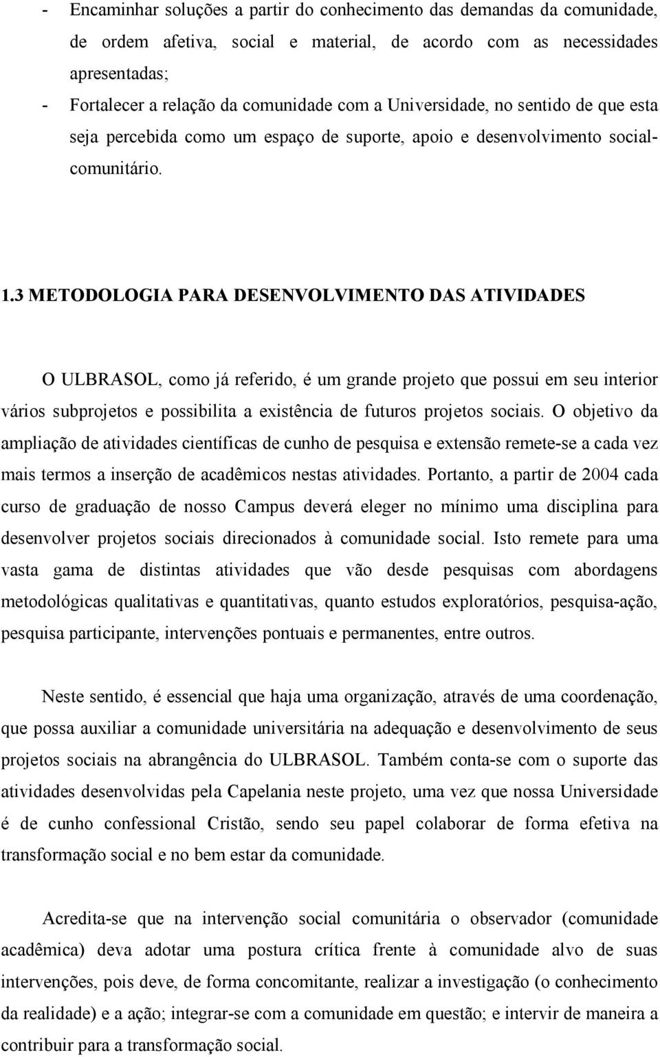 3 METODOLOGIA PARA DESENVOLVIMENTO DAS ATIVIDADES O ULBRASOL, como já referido, é um grande projeto que possui em seu interior vários subprojetos e possibilita a existência de futuros projetos