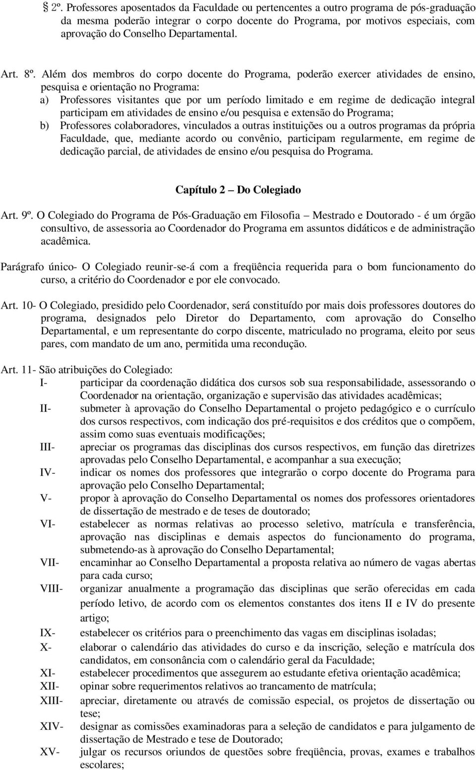 Além dos membros do corpo docente do Programa, poderão exercer atividades de ensino, pesquisa e orientação no Programa: a) Professores visitantes que por um período limitado e em regime de dedicação