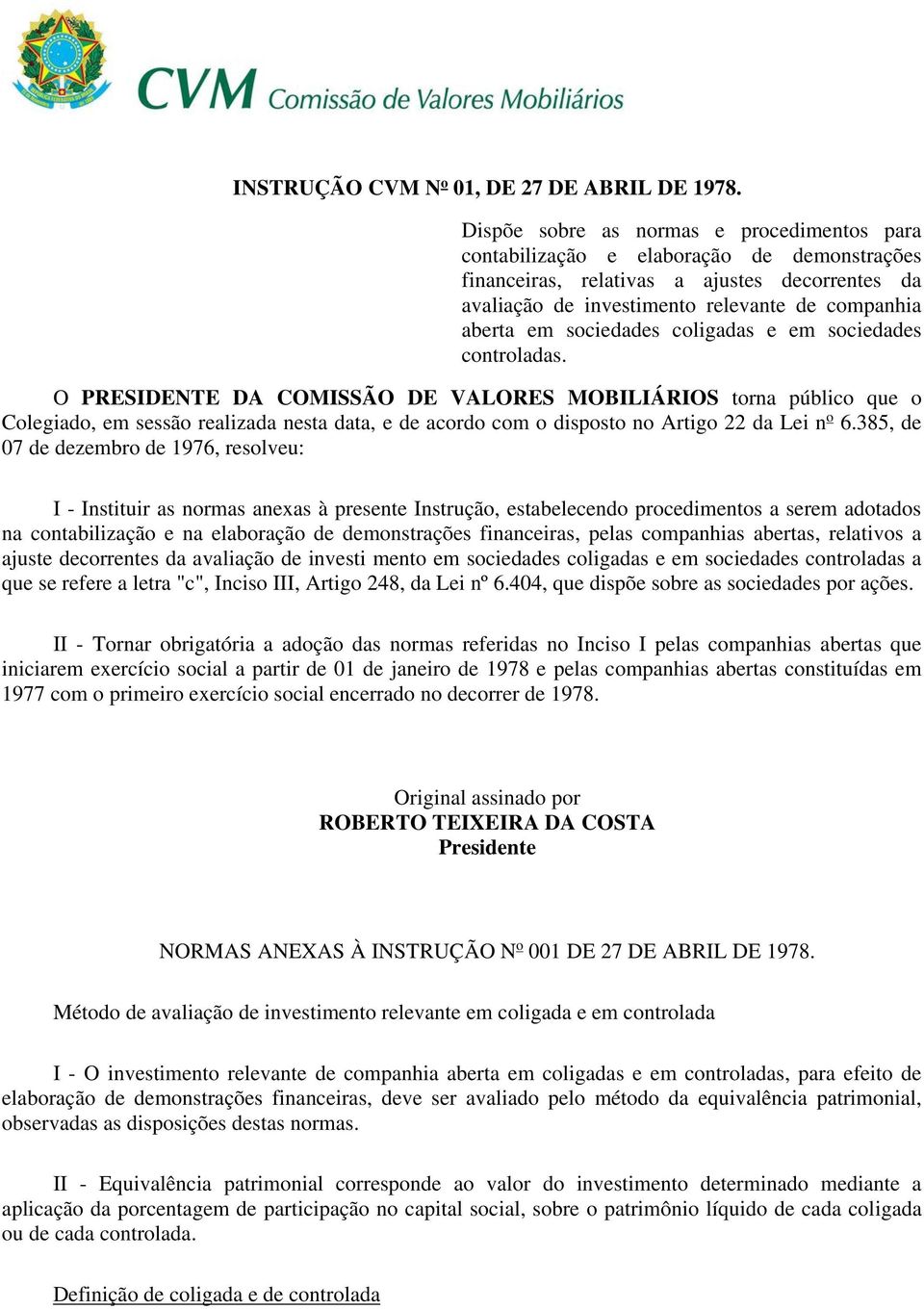 O PRESIDENTE DA COMISSÃO DE VALORES MOBILIÁRIOS torna público que o Colegiado, em sessão realizada nesta data, e de acordo com o disposto no Artigo 22 da Lei n o 6.