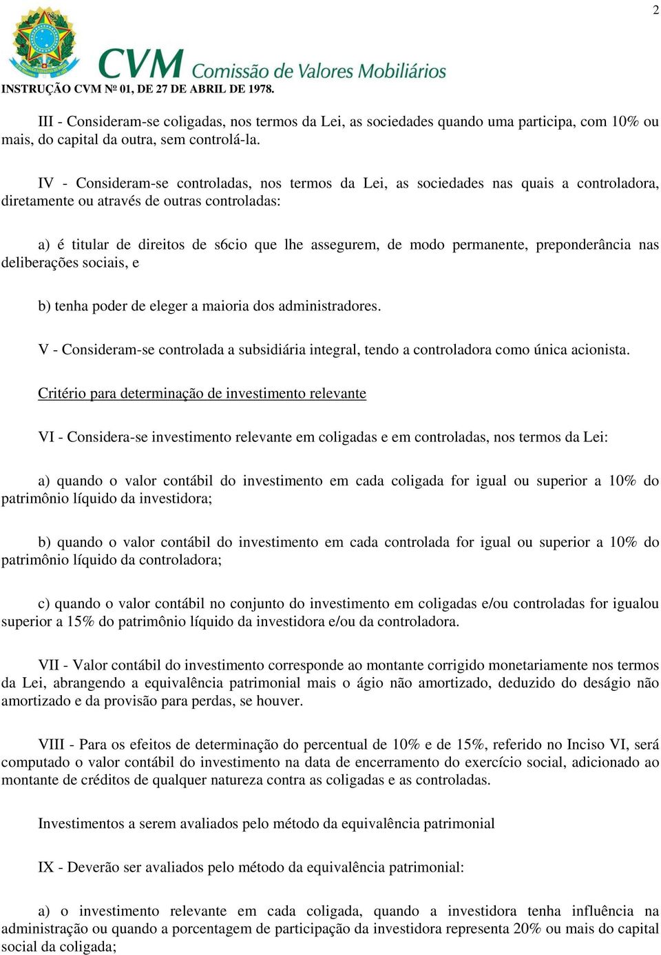 permanente, preponderância nas deliberações sociais, e b) tenha poder de eleger a maioria dos administradores.