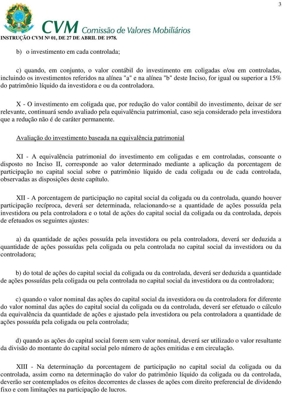 X - O investimento em coligada que, por redução do valor contábil do investimento, deixar de ser relevante, continuará sendo avaliado pela equivalência patrimonial, caso seja considerado pela