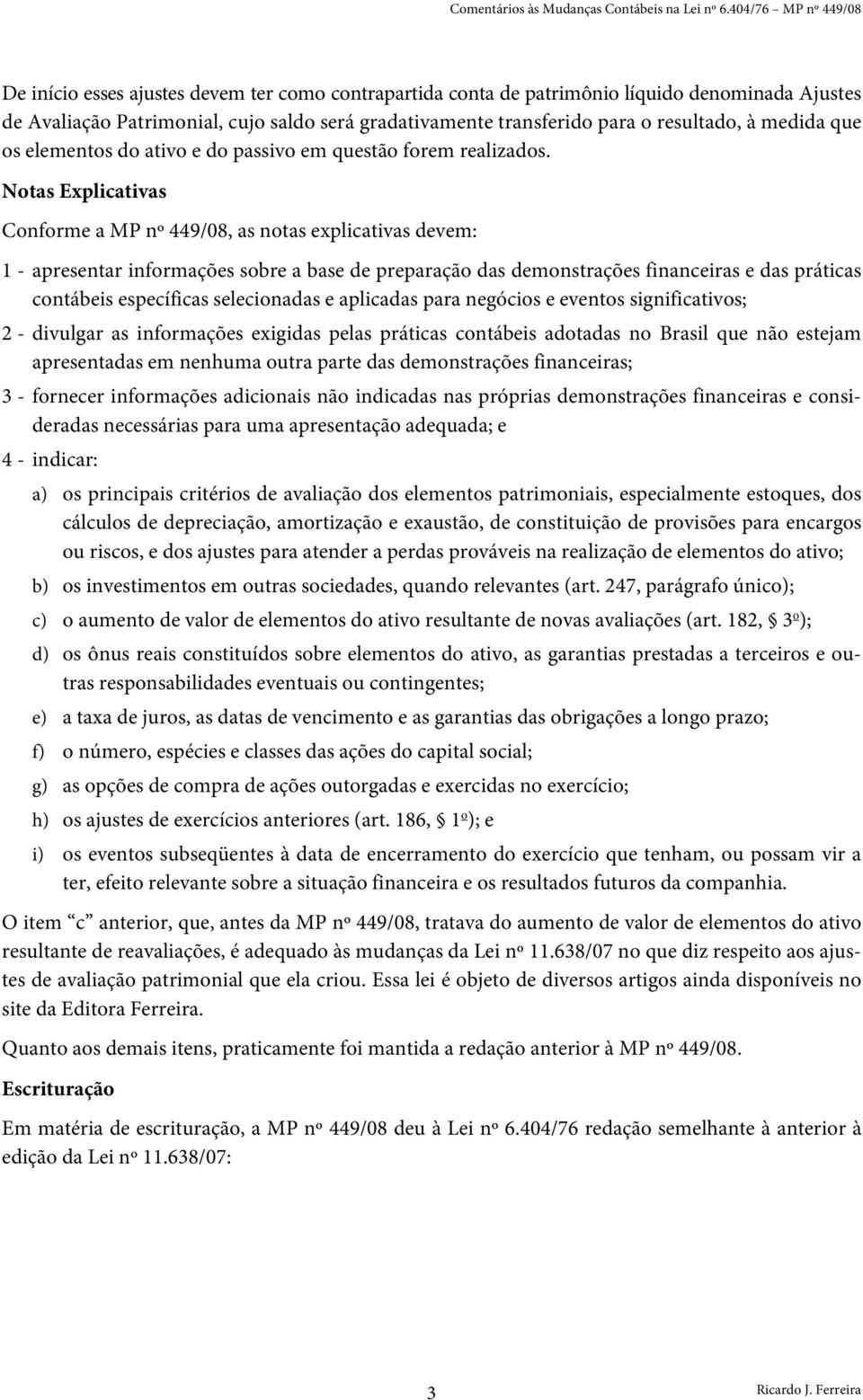 resultado, à medida que os elementos do ativo e do passivo em questão forem realizados.