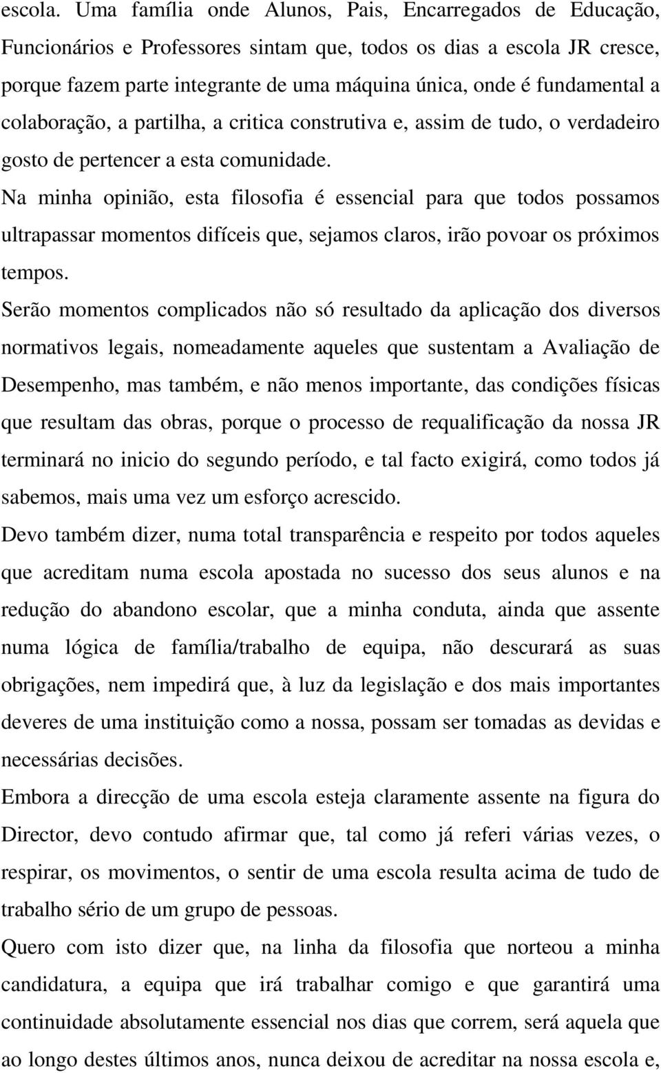 fundamental a colaboração, a partilha, a critica construtiva e, assim de tudo, o verdadeiro gosto de pertencer a esta comunidade.