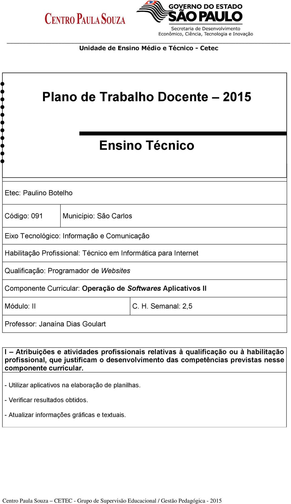 Semanal: 2,5 Professor: Janaína Dias Goulart I Atribuições e atividades profissionais relativas à qualificação ou à habilitação profissional, que justificam