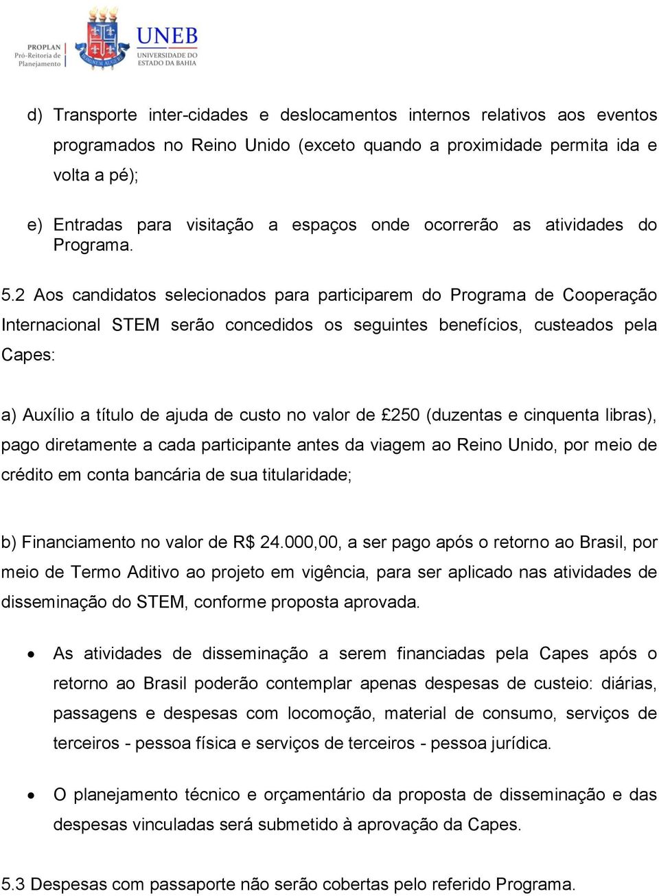 2 Aos candidatos selecionados para participarem do Programa de Cooperação Internacional STEM serão concedidos os seguintes benefícios, custeados pela Capes: a) Auxílio a título de ajuda de custo no