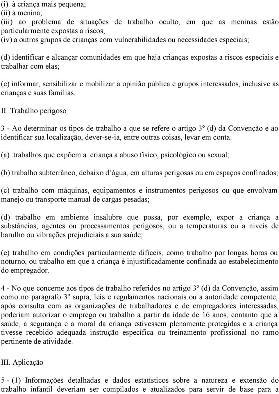 opinião pública e grupos interessados, inclusive as crianças e suas famílias. II.