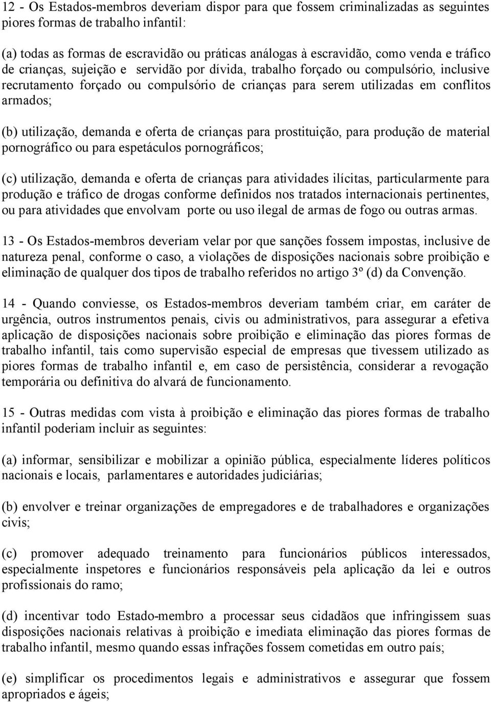 utilização, demanda e oferta de crianças para prostituição, para produção de material pornográfico ou para espetáculos pornográficos; (c) utilização, demanda e oferta de crianças para atividades