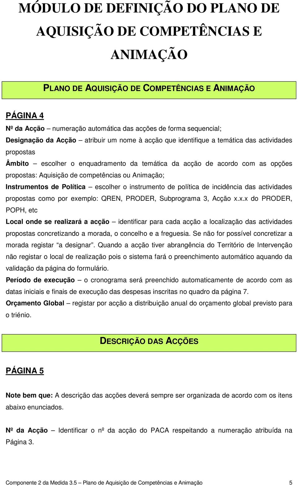 competências ou Animação; Instrumentos de Política escolher o instrumento de política de incidência das actividades propostas como por exe