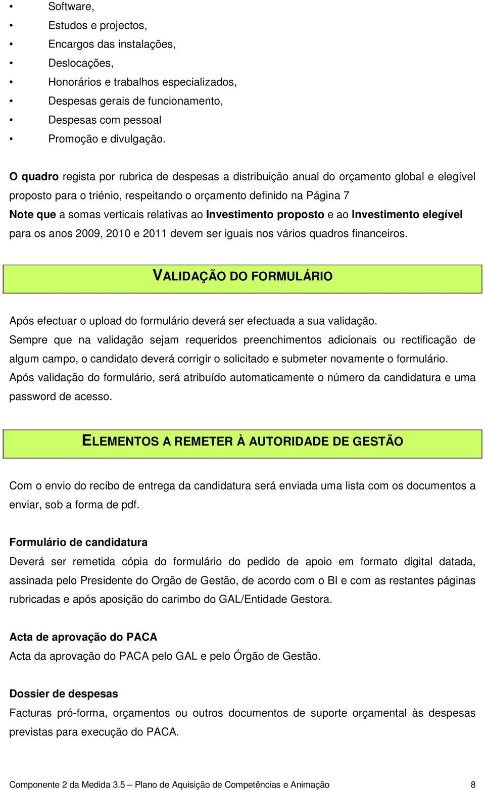 ao Investimento proposto e ao Investimento elegível para os anos 2009, 2010 e 2011 devem ser iguais nos vários quadros financeiros.