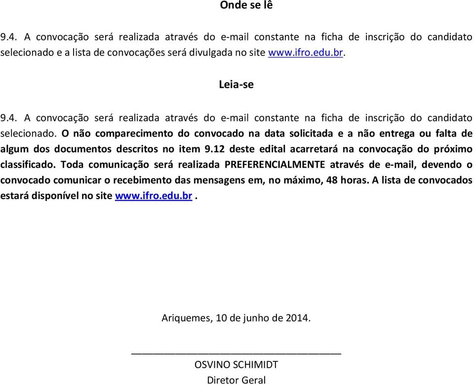 O não comparecimento do convocado na data solicitada e a não entrega ou falta de algum dos documentos descritos no item 9.12 deste edital acarretará na convocação do próximo classificado.