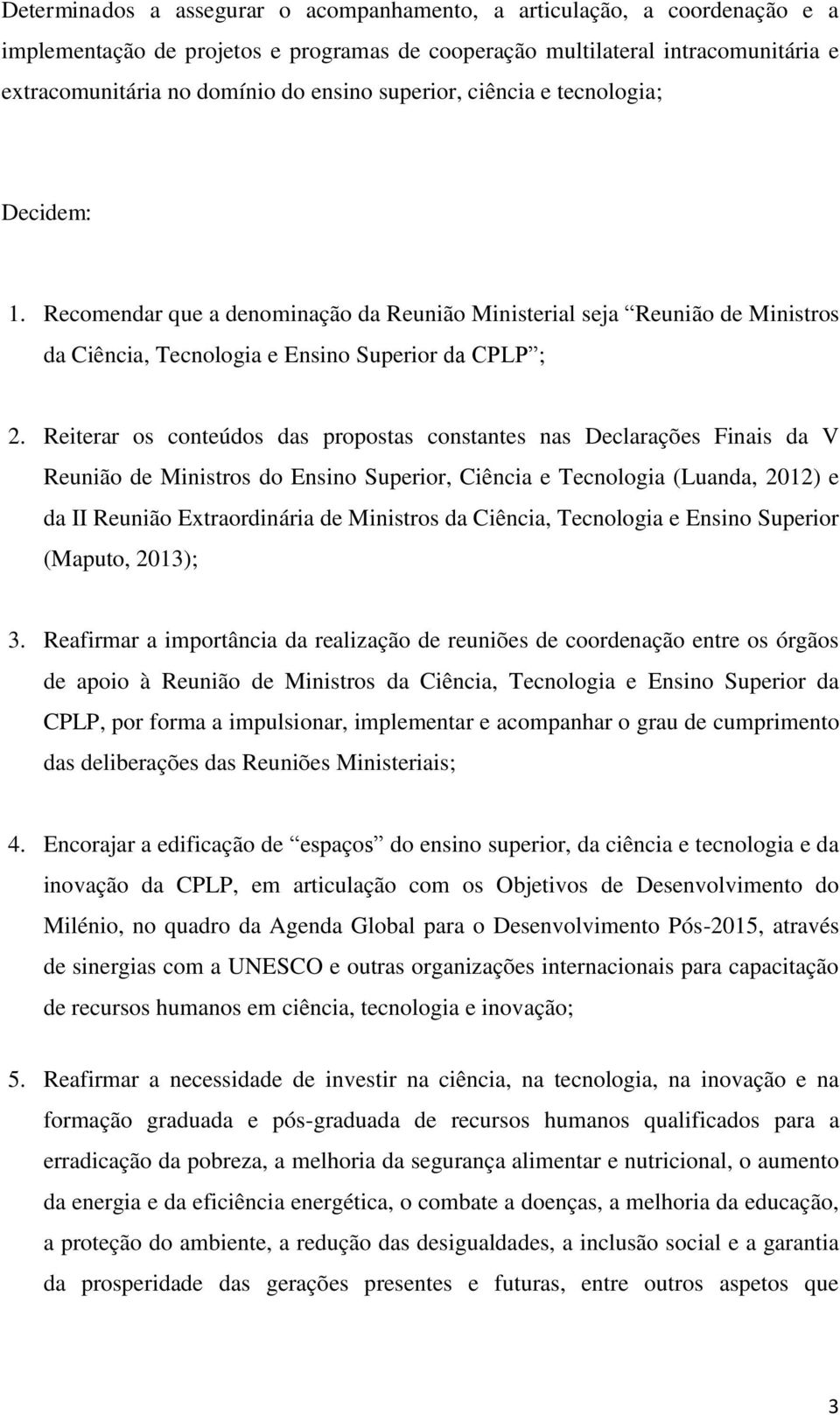 Reiterar os conteúdos das propostas constantes nas Declarações Finais da V Reunião de Ministros do Ensino Superior, Ciência e Tecnologia (Luanda, 2012) e da II Reunião Extraordinária de Ministros da