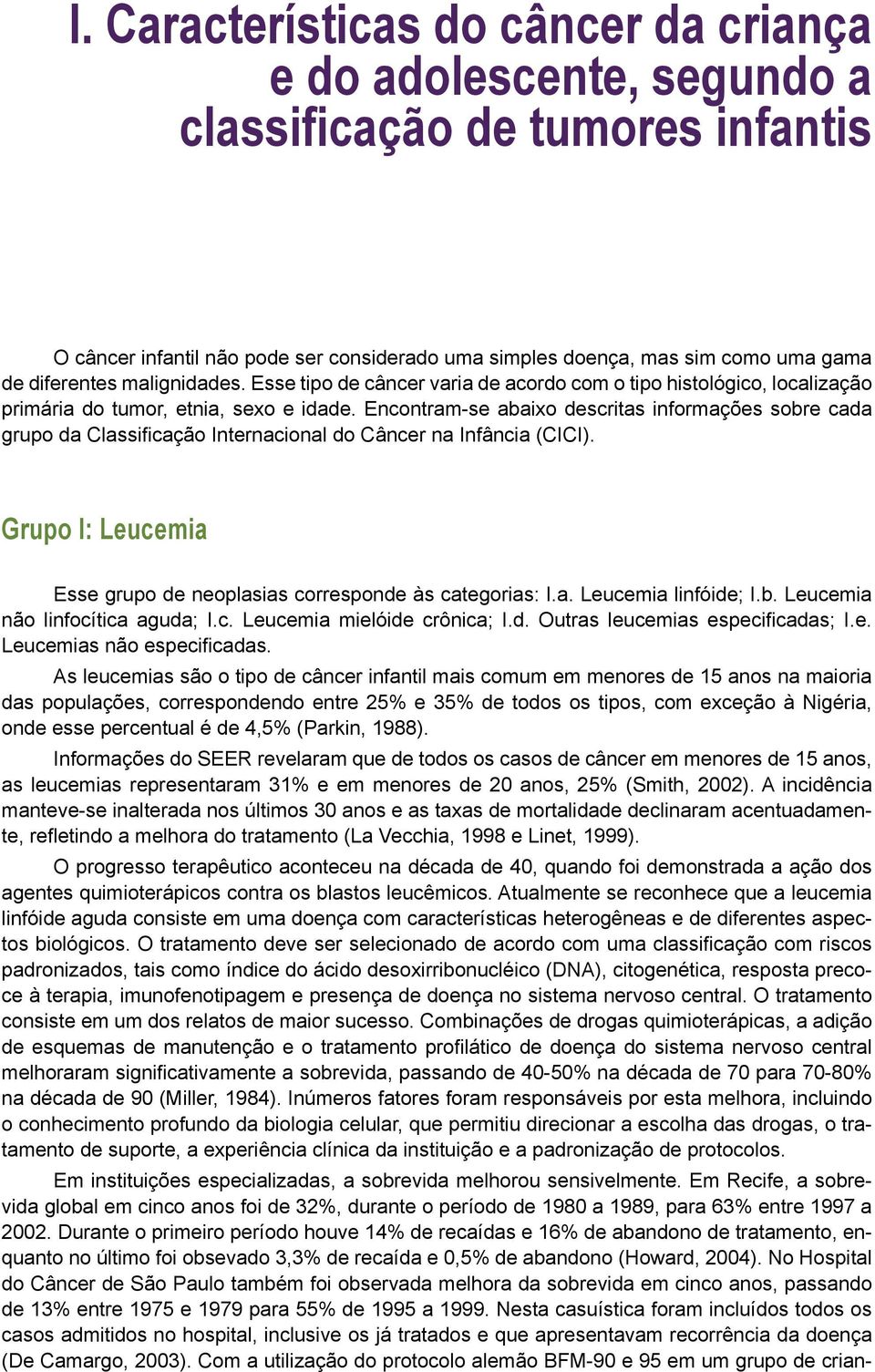 Encontram-se abaixo descritas informações sobre cada grupo da Classificação Internacional do Câncer na Infância (CICI). Grupo I: Leucemia Esse grupo de neoplasias corresponde às categorias: I.a. Leucemia linfóide; I.