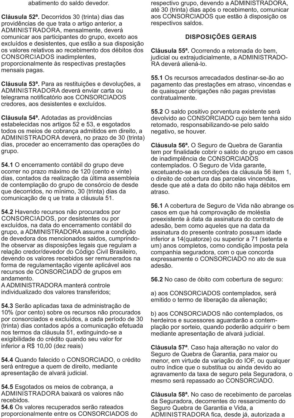 a sua disposição os valores relativos ao recebimento dos débitos dos CONSORCIADOS inadimplentes, proporcionalmente às respectivas prestações mensais pagas. Cláusula 53ª.