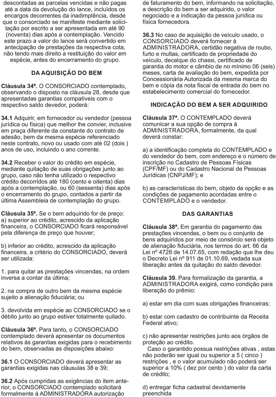 Vencido este prazo a valor do lance será convertido em antecipação de prestações da respectiva cota, não tendo mais direito a restituição do valor em espécie, antes do encerramento do grupo.