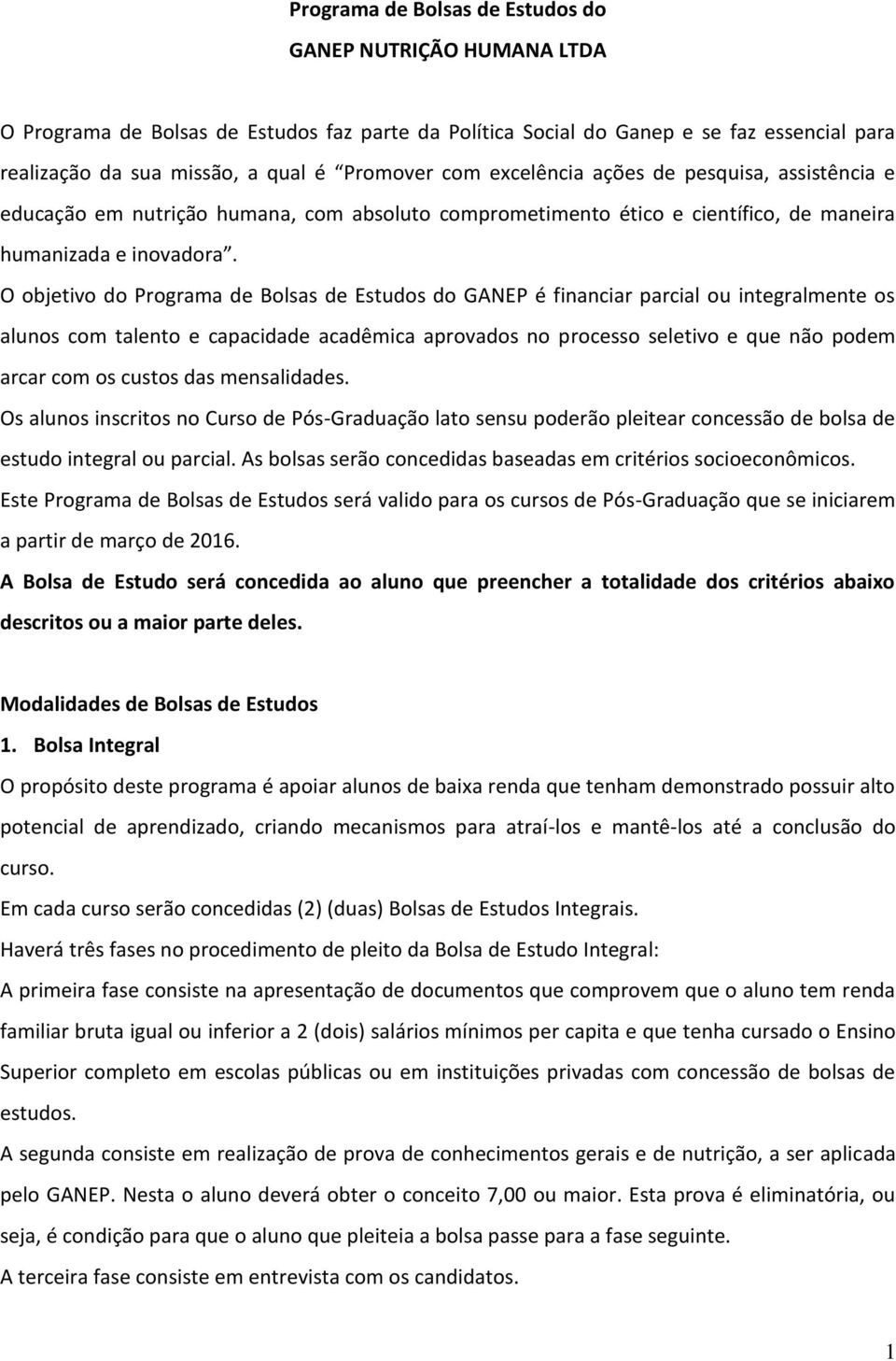 O bjetiv d Prgrama de Blsas de Estuds d GANEP é financiar parcial u integralmente s aluns cm talent e capacidade acadêmica aprvads n prcess seletiv e que nã pdem arcar cm s custs das mensalidades.