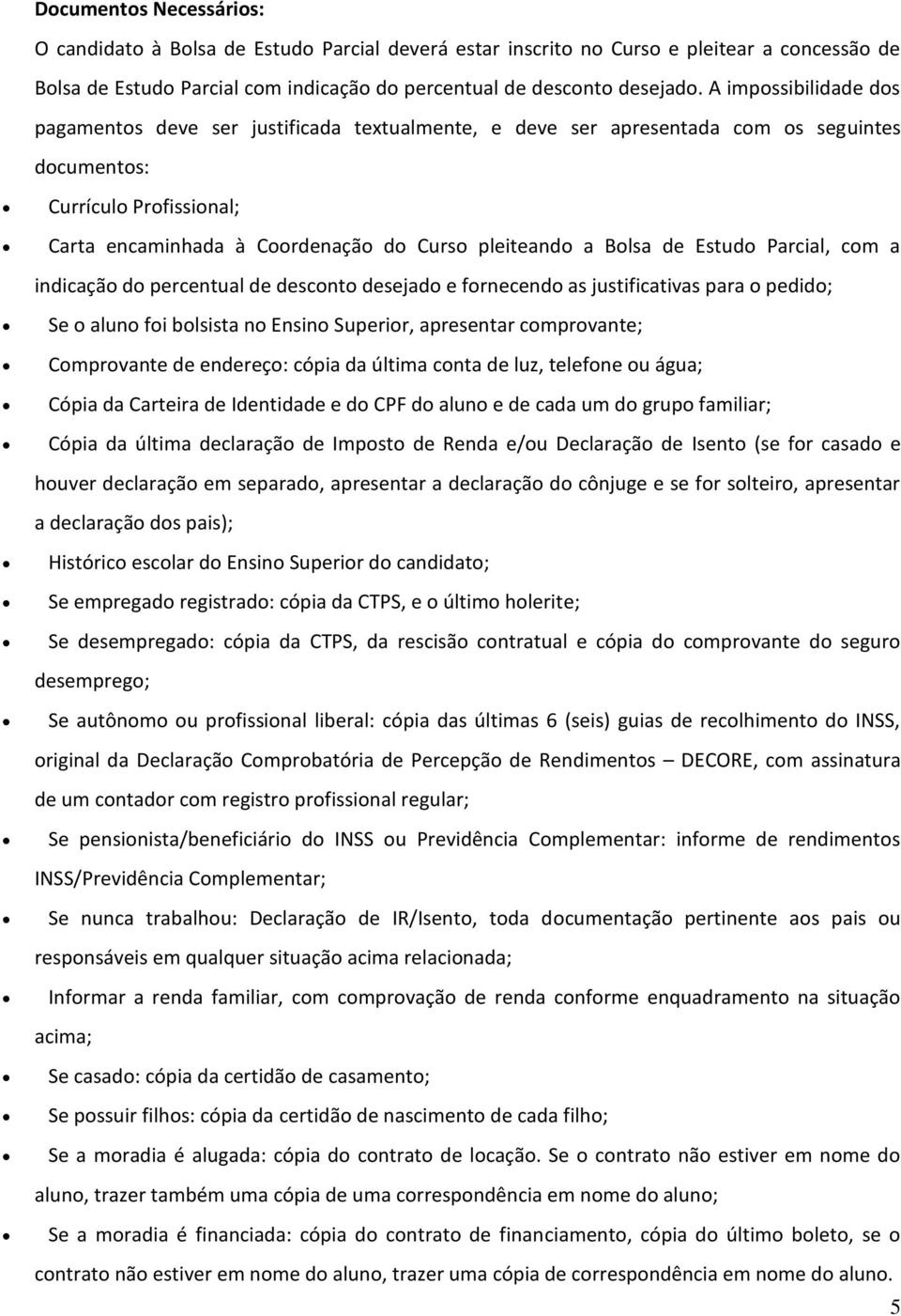 Parcial, cm a indicaçã d percentual de descnt desejad e frnecend as justificativas para pedid; Se alun fi blsista n Ensin Superir, apresentar cmprvante; Cmprvante de endereç: cópia da última cnta de