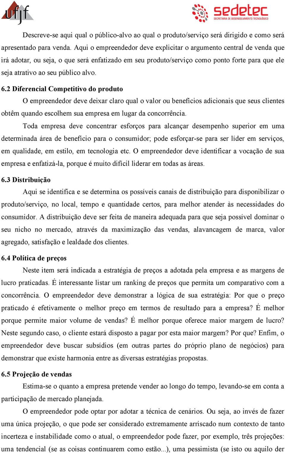 6.2 Diferencial Competitivo do produto O empreendedor deve deixar claro qual o valor ou benefícios adicionais que seus clientes obtêm quando escolhem sua empresa em lugar da concorrência.