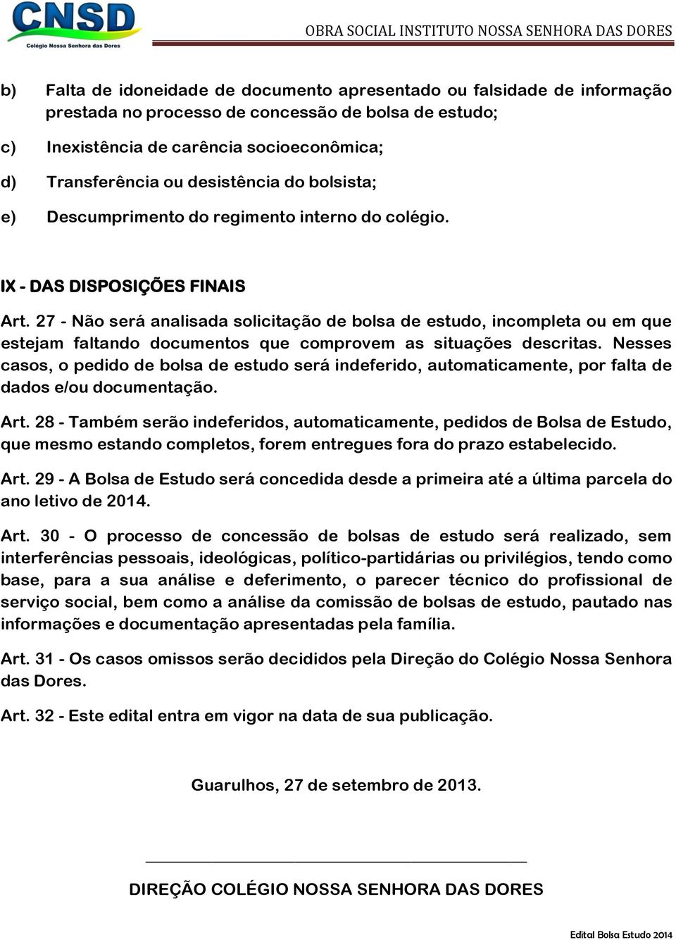 27 - Não será analisada solicitação de bolsa de estudo, incompleta ou em que estejam faltando documentos que comprovem as situações descritas.