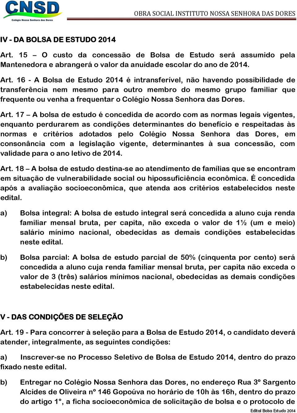 16 - A Bolsa de Estudo 2014 é intransferível, não havendo possibilidade de transferência nem mesmo para outro membro do mesmo grupo familiar que frequente ou venha a frequentar o Colégio Nossa