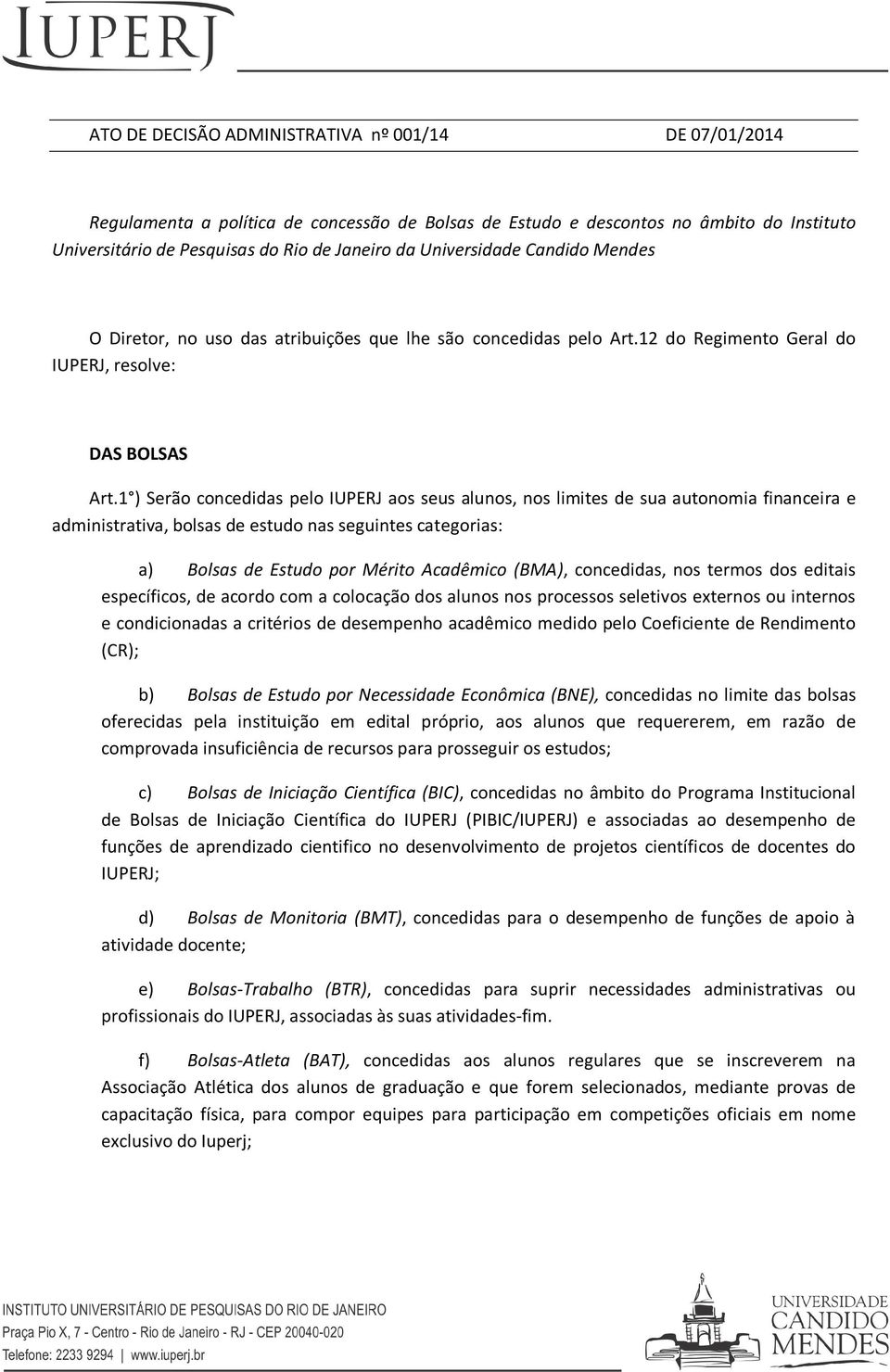 1 ) Serão concedidas pelo IUPERJ aos seus alunos, nos limites de sua autonomia financeira e administrativa, bolsas de estudo nas seguintes categorias: a) Bolsas de Estudo por Mérito Acadêmico (BMA),