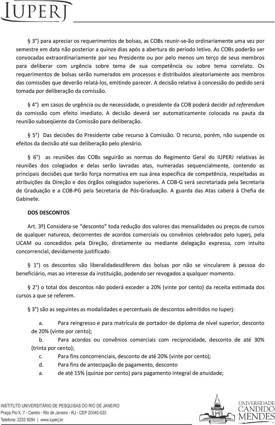 Os requerimentos de bolsas serão numerados em processos e distribuídos aleatoriamente aos membros das comissões que deverão relatá los, emitindo parecer.